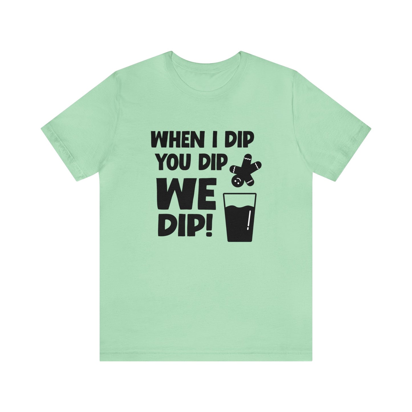 When I Dip - Bella Canvas Short Sleeve Tee