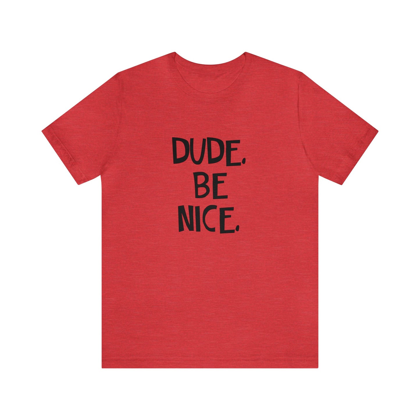 Dude. Be Nice. - Bella Canvas Unisex Jersey Short Sleeve Tee
