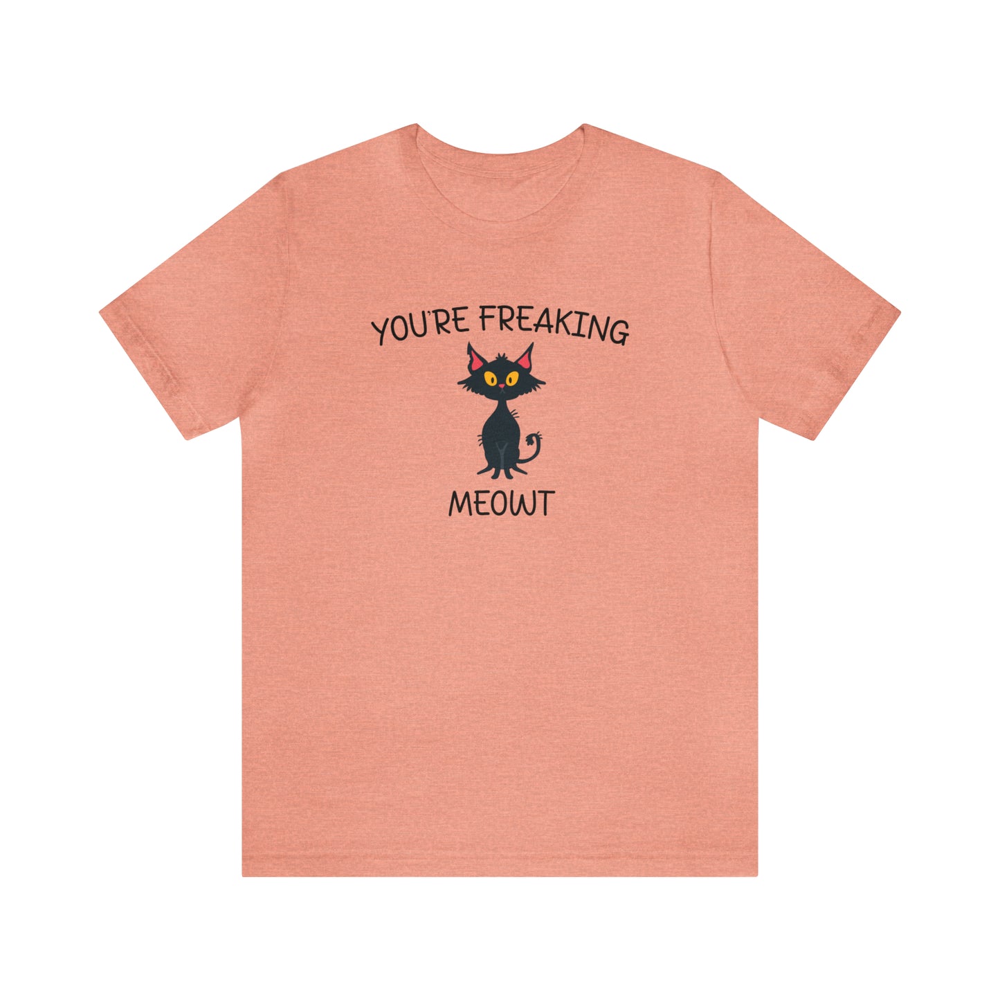 You're Freaking Meowt - Bella Canvas Short Sleeve Tee