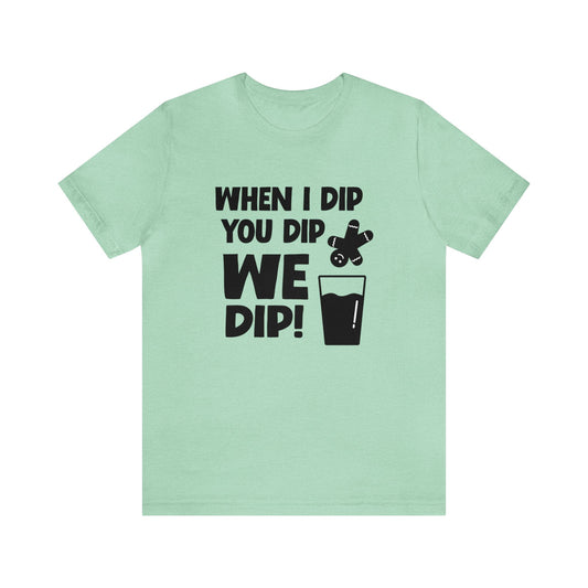 When I Dip - Bella Canvas Short Sleeve Tee